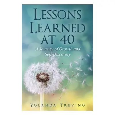 "Lessons Learned at 40: A Journey of Growth and Self-Discovery" - "" ("Trevino Yolanda")(Paperba