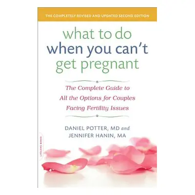 "What to Do When You Can't Get Pregnant: The Complete Guide to All the Options for Couples Facin