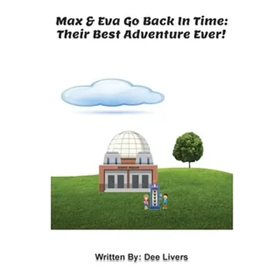 "Max and Eva Go Back In Time: Their Best Adventure Ever!" - "" ("Dee Livers")(Pevná vazba)