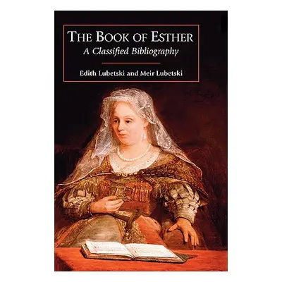 "The Book of Esther: A Classified Bibliography" - "" ("Lubetski Edith")(Pevná vazba)