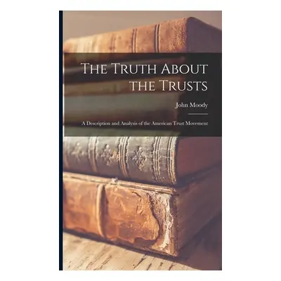 "The Truth About the Trusts: A Description and Analysis of the American Trust Movement" - "" ("M