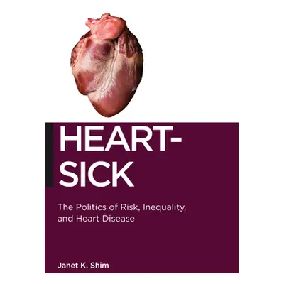 "Heart-Sick: The Politics of Risk, Inequality, and Heart Disease" - "" ("Shim Janet K.")(Paperba