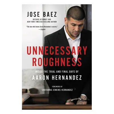 "Unnecessary Roughness: Inside the Trial and Final Days of Aaron Hernandez" - "" ("Baez Jose")(P