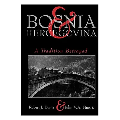 "Bosnia and Hercegovina: A Tradition Betrayed" - "" ("Donia Robert")(Paperback)