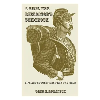 "A Civil War Reenactor's Guidebook" - "" ("Romaneck Greg M.")(Paperback)