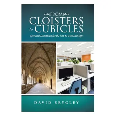 "From Cloisters to Cubicles: Spiritual Disciplines for the Not-So-Monastic Life" - "" ("Srygley 