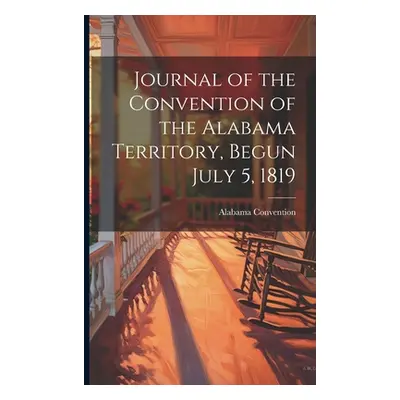 "Journal of the Convention of the Alabama Territory, Begun July 5, 1819" - "" ("Alabama (Ter ). 