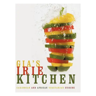 "Gia's Irie Kitchen: Caribbean and African Vegetarian Cuisine" - "" ("Gia &. Kaya")(Paperback)