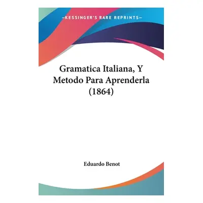 "Gramatica Italiana, Y Metodo Para Aprenderla (1864)" - "" ("Benot Eduardo")(Paperback)