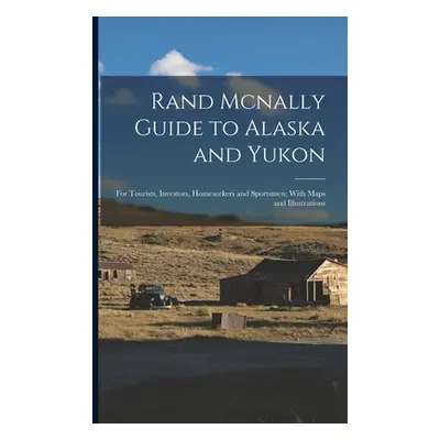 "Rand Mcnally Guide to Alaska and Yukon: For Tourists, Investors, Homeseekers and Sportsmen; Wit