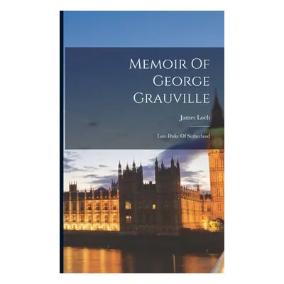 "Memoir Of George Grauville: Late Duke Of Sutherland" - "" ("Loch James")(Paperback)