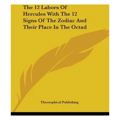 "The 12 Labors Of Hercules With The 12 Signs Of The Zodiac And Their Place In The Octad" - "" ("