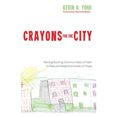 "Crayons for the City: Reneighboring Communities of Faith to Rebuild Neighborhoods of Hope" - ""