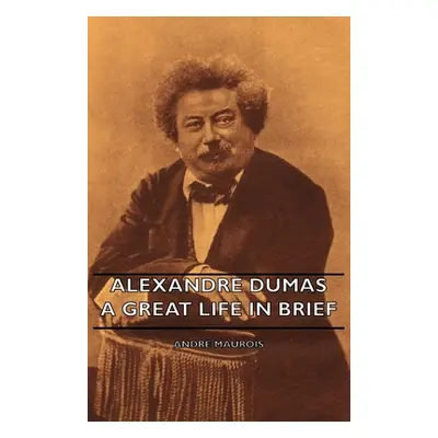 "Alexandre Dumas - A Great Life in Brief" - "" ("Maurois Andre")(Paperback)