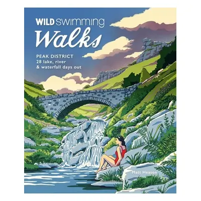 "Wild Swimming Walks Peak District: 28 Lake, River & Waterfall Days Out" - "" ("Heason Matt")(Pa