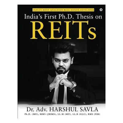 "India's First Ph.D. Thesis on REITs: India's Most Qualified Real Estate Developer" - "" ("Dr Ad