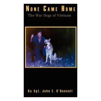 "None Came Home: The War Dogs of Vietnam" - "" ("O'Donnell John E.")(Pevná vazba)