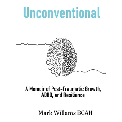 "Unconventional: A Memoir of Post-Traumatic Growth, ADHD, and Resilience" - "" ("Williams Mark")