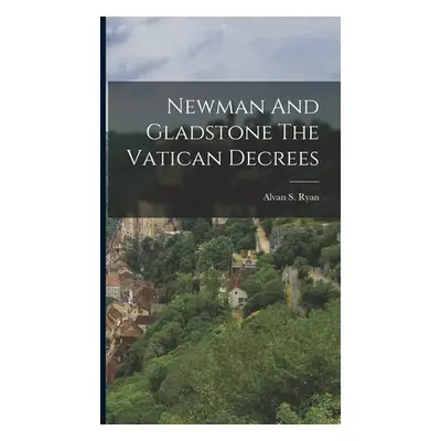 "Newman And Gladstone The Vatican Decrees" - "" ("Ryan Alvan S.")(Pevná vazba)