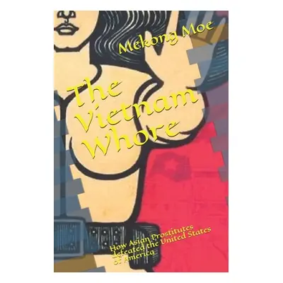 "The Vietnam Whore: How Asian Prostitutes defeated the United States of America" - "" ("Moe Meko