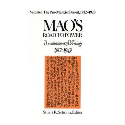 "Mao's Road to Power: Revolutionary Writings, 1912-49: v. 1: Pre-Marxist Period, 1912-20: Revolu