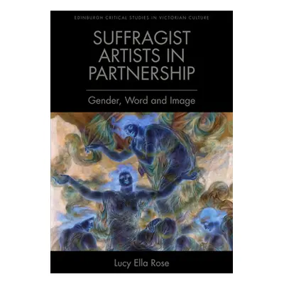 "Suffragist Artists in Partnership: Gender, Word and Image" - "" ("Rose Lucy Ella")(Paperback)