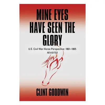 "Mine Eyes Have Seen the Glory: U.S. Civil War Horse Perspective: 1861-1865 Revisited" - "" ("Go