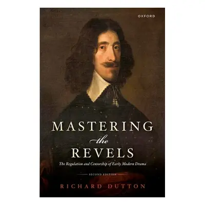 "Mastering the Revels: The Regulation and Censorship of Early Modern Drama" - "" ("Dutton Richar