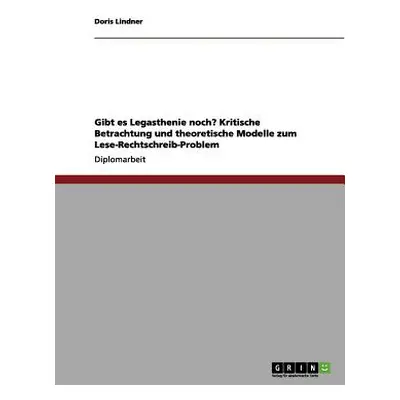 "Gibt es Legasthenie noch? Kritische Betrachtung und theoretische Modelle zum Lese-Rechtschreib-