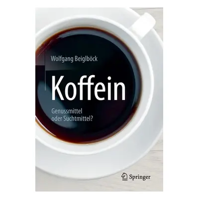 "Koffein: Genussmittel Oder Suchtmittel?" - "" ("Beiglbck Wolfgang")(Paperback)