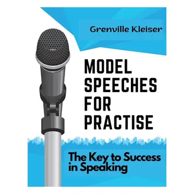 "Model Speeches for Practise: The Key to Success in Speaking" - "" ("Grenville Kleiser")(Paperba