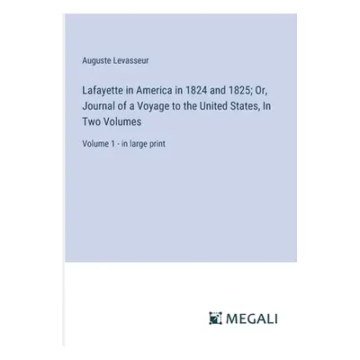 "Lafayette in America in 1824 and 1825; Or, Journal of a Voyage to the United States, In Two Vol