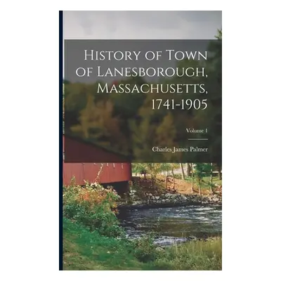 "History of Town of Lanesborough, Massachusetts, 1741-1905; Volume 1" - "" ("Palmer Charles Jame