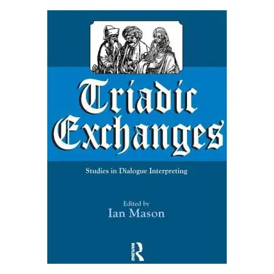 "Triadic Exchanges: Studies in Dialogue Interpreting" - "" ("Mason Ian")(Paperback)