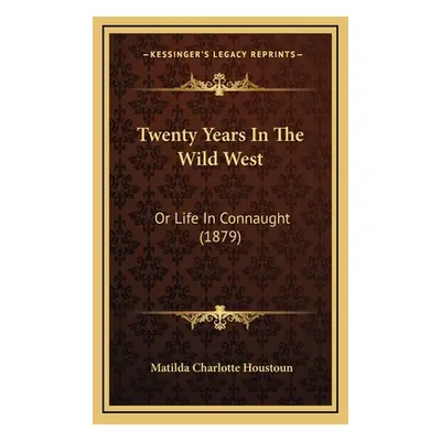 "Twenty Years In The Wild West: Or Life In Connaught (1879)" - "" ("Houstoun Matilda Charlotte")