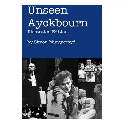 "Unseen Ayckbourn: Illustrated Edition" - "" ("Murgatroyd Simon")(Paperback)