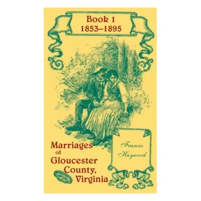 "Marriages of Gloucester County, Virginia, Book 1 1853-1895" - "" ("Haywood Frances")(Paperback)