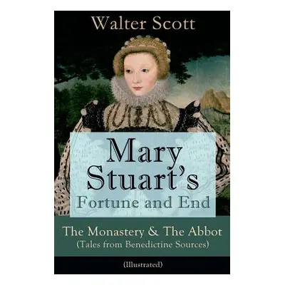 "Mary Stuart's Fortune and End: The Monastery & The Abbot