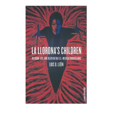 "La Llorona's Children: Religion, Life, and Death in the U.S.-Mexican Borderlands" - "" ("Len Lu