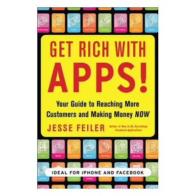 "Get Rich with Apps!: Your Guide to Reaching More Customers and Making Money Now" - "" ("Feiler 