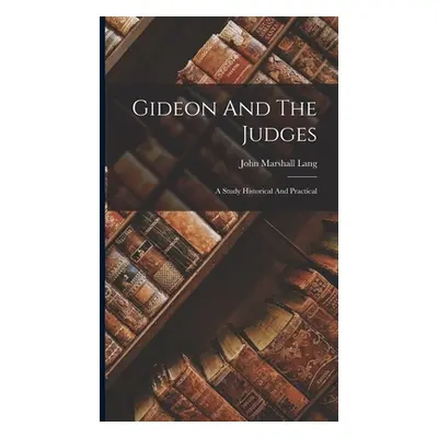 "Gideon And The Judges: A Study Historical And Practical" - "" ("Lang John Marshall")(Pevná vazb