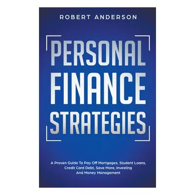 "Personal Finance Strategies A Proven Guide To Pay Off Mortgages, Student Loans, Credit Card Deb