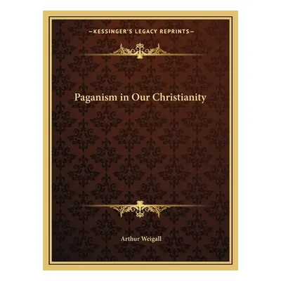 "Paganism in Our Christianity" - "" ("Weigall Arthur")(Paperback)