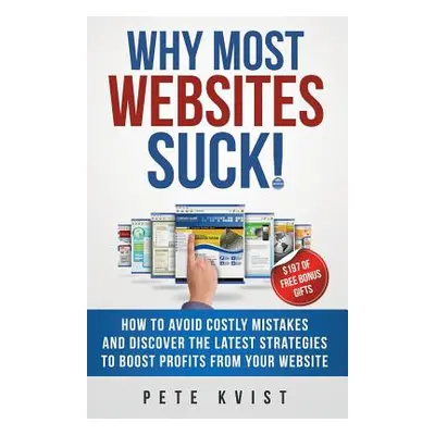 "Why Most Websites Suck!: How To Avoid Costly Mistakes And Discover The Latest Strategies To Boo