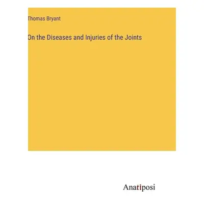 "On the Diseases and Injuries of the Joints" - "" ("Bryant Thomas")(Pevná vazba)