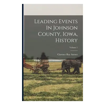 "Leading Events In Johnson County, Iowa, History; Volume 1" - "" ("Aurner Clarence Ray")(Paperba