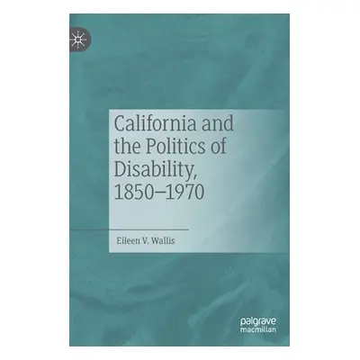 "California and the Politics of Disability, 1850-1970" - "" ("Wallis Eileen V.")(Pevná vazba)