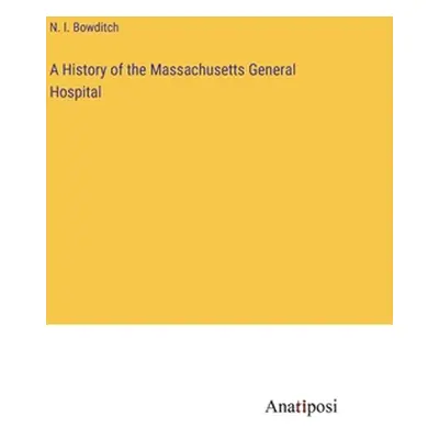 "A History of the Massachusetts General Hospital" - "" ("Bowditch N. I.")(Pevná vazba)