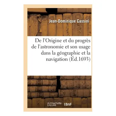 "de l'Origine Et Du Progrs de l'Astronomie Et de Son Usage Dans La Gographie Et Dans La Navigati