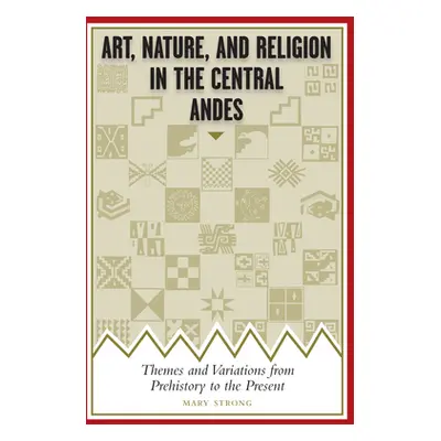 "Art, Nature, and Religion in the Central Andes: Themes and Variations from Prehistory to the Pr